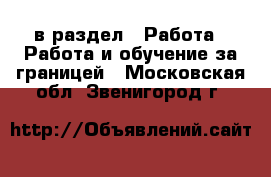  в раздел : Работа » Работа и обучение за границей . Московская обл.,Звенигород г.